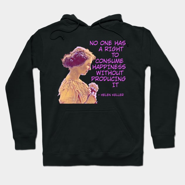 Helen Keller - No One has A Right To Consume Happiness Without Producing It Hoodie by Courage Today Designs